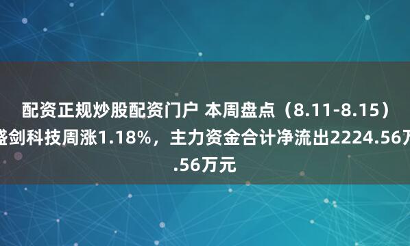 配资正规炒股配资门户 本周盘点（8.11-8.15）：盛剑科技周涨1.18%，主力资金合计净流出2224.56万元